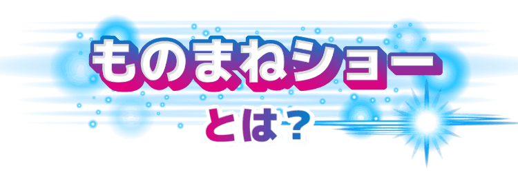 ものまねショーとは？